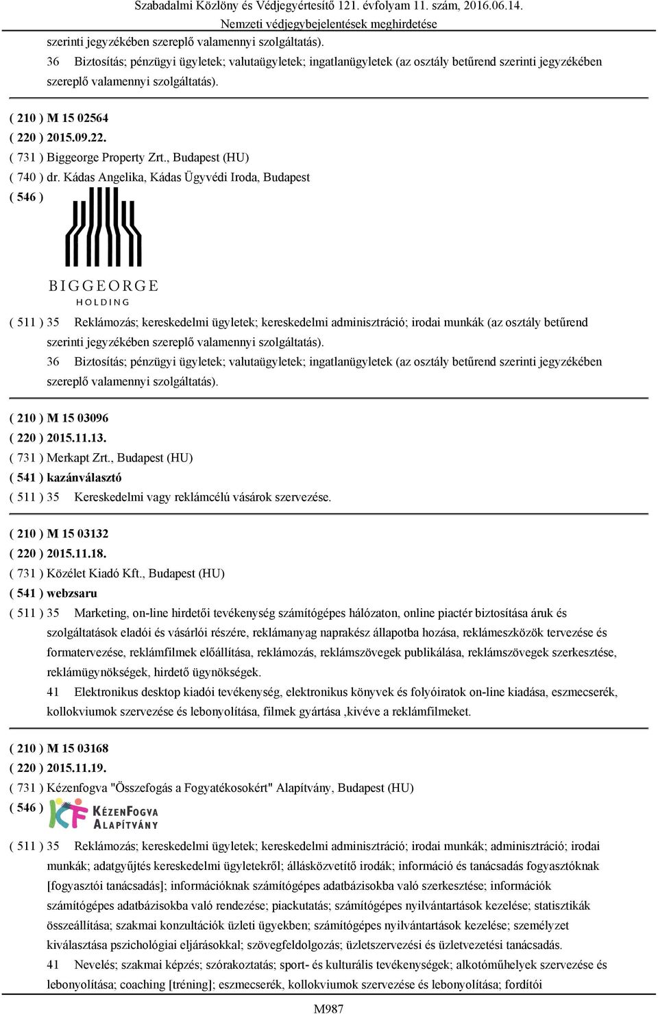 Kádas Angelika, Kádas Ügyvédi Iroda, Budapest ( 511 ) 35 Reklámozás; kereskedelmi ügyletek; kereskedelmi adminisztráció; irodai munkák (az osztály betűrend szerinti 36 Biztosítás; pénzügyi ügyletek;