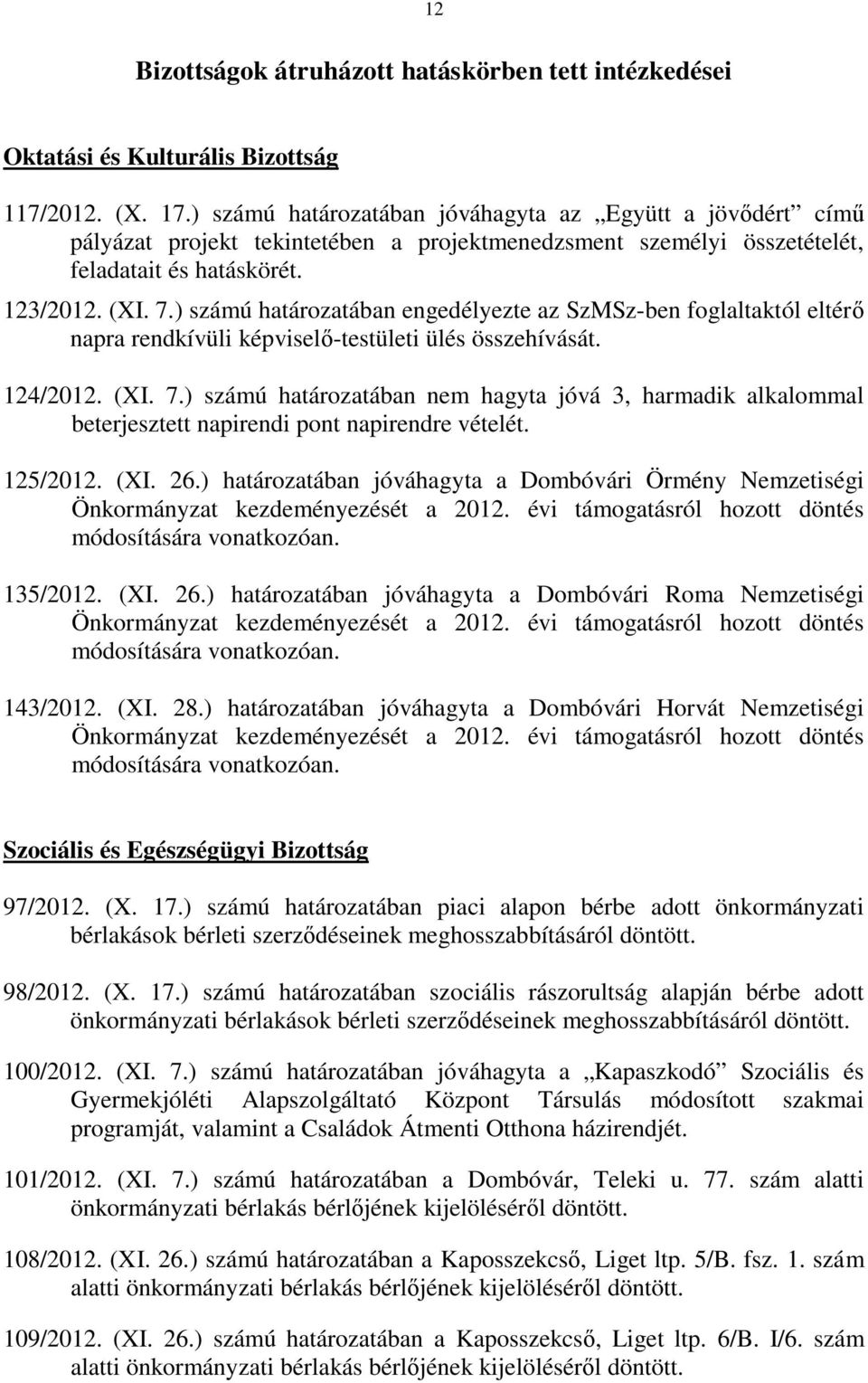 ) számú határozatában engedélyezte az SzMSz-ben foglaltaktól eltérő napra rendkívüli képviselő-testületi ülés összehívását. 124/2012. (XI. 7.