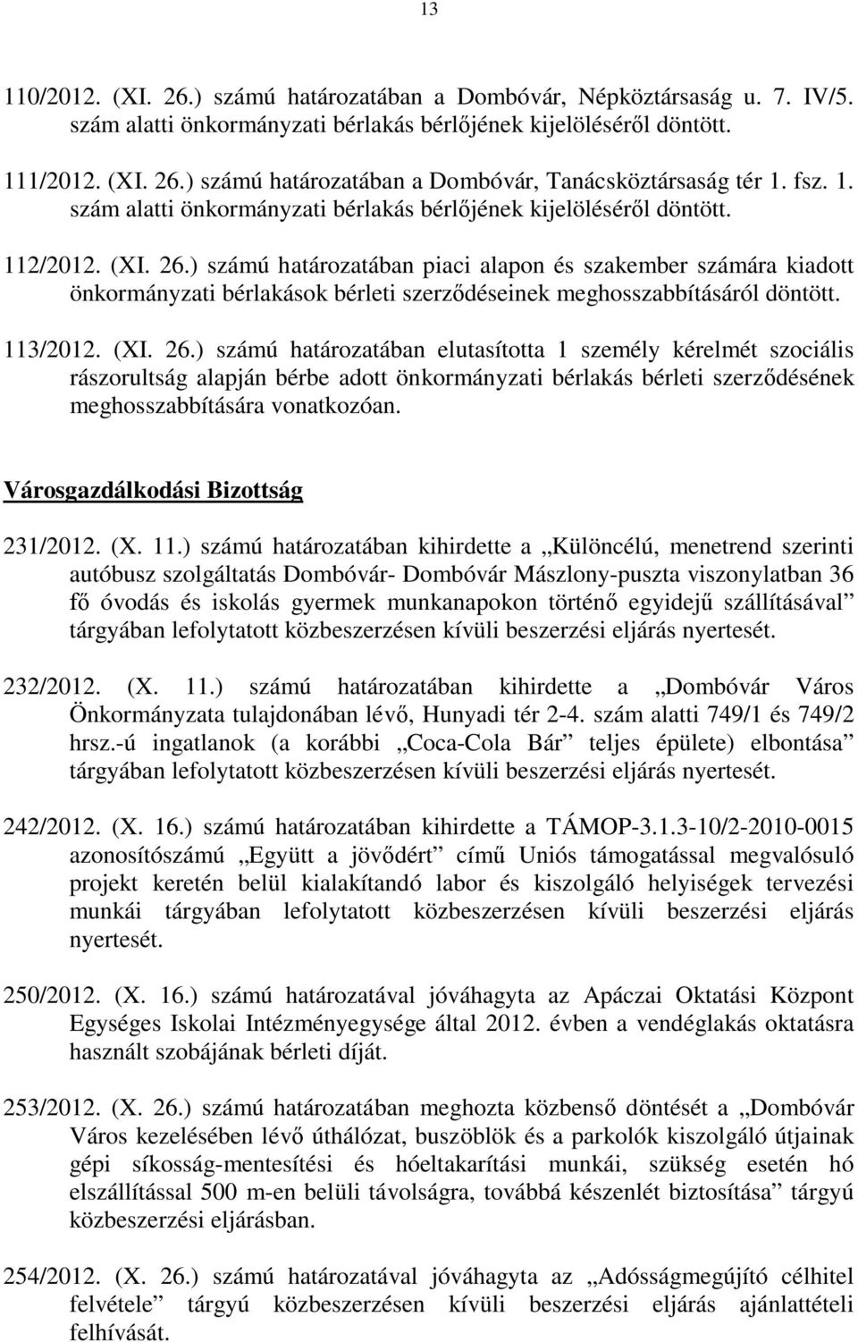 ) számú határozatában piaci alapon és szakember számára kiadott önkormányzati bérlakások bérleti szerződéseinek meghosszabbításáról döntött. 113/2012. (XI. 26.