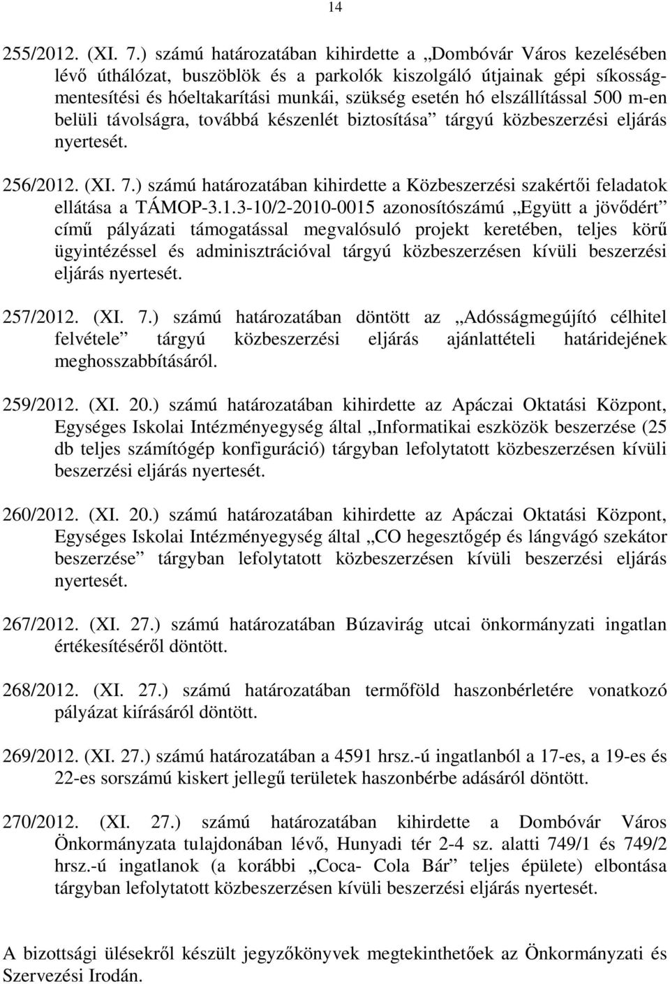 elszállítással 500 m-en belüli távolságra, továbbá készenlét biztosítása tárgyú közbeszerzési eljárás nyertesét. 256/2012. (XI. 7.