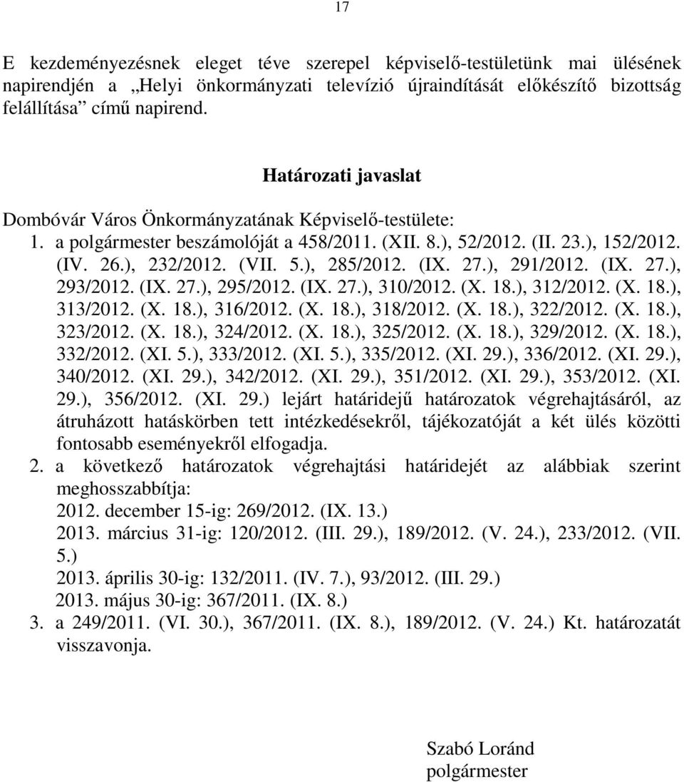 (IX. 27.), 291/2012. (IX. 27.), 293/2012. (IX. 27.), 295/2012. (IX. 27.), 310/2012. (X. 18.), 312/2012. (X. 18.), 313/2012. (X. 18.), 316/2012. (X. 18.), 318/2012. (X. 18.), 322/2012. (X. 18.), 323/2012.