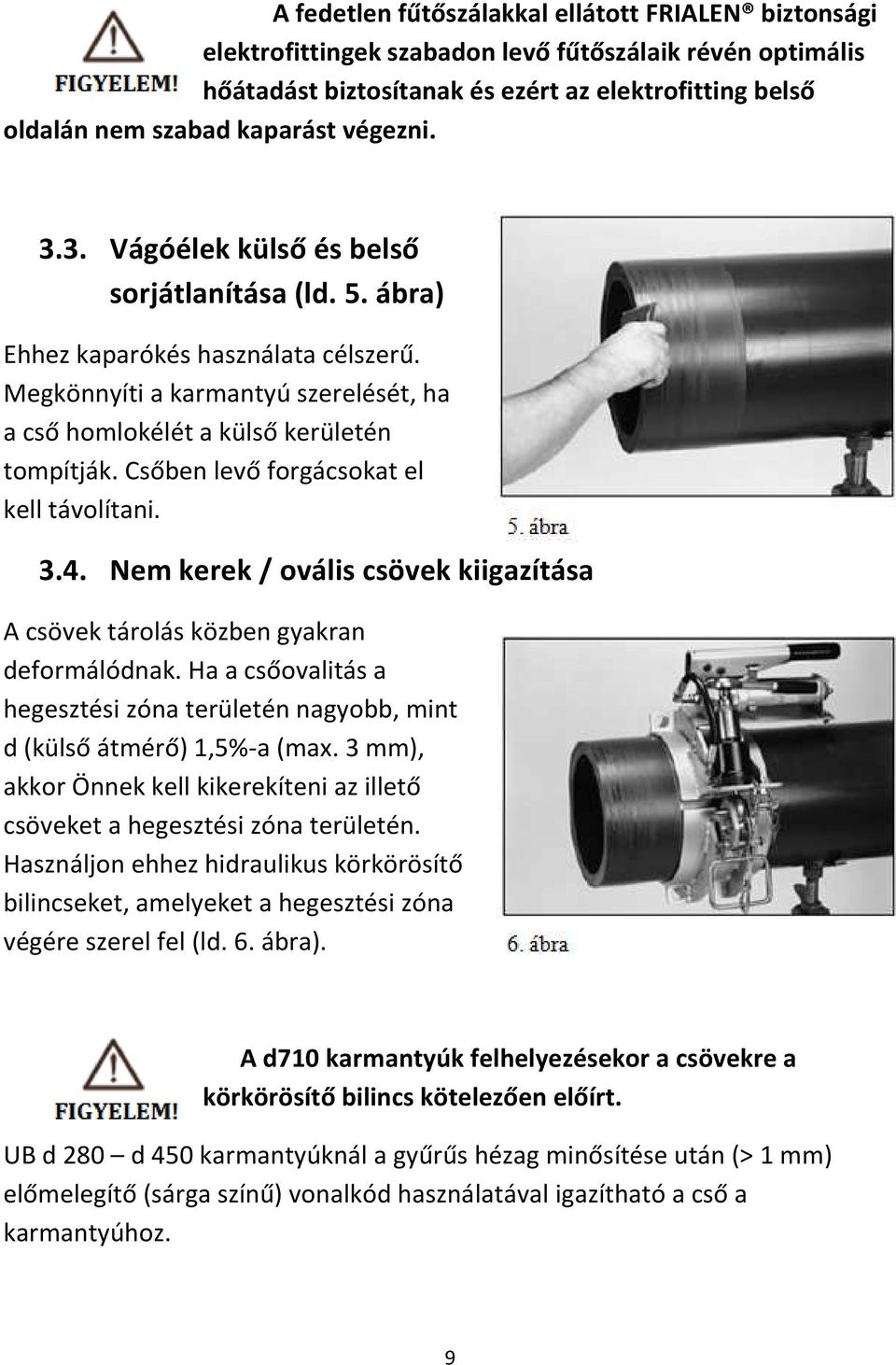 Csőben levő forgácsokat el kell távolítani. 3.4. Nem kerek / ovális csövek kiigazítása A csövek tárolás közben gyakran deformálódnak.