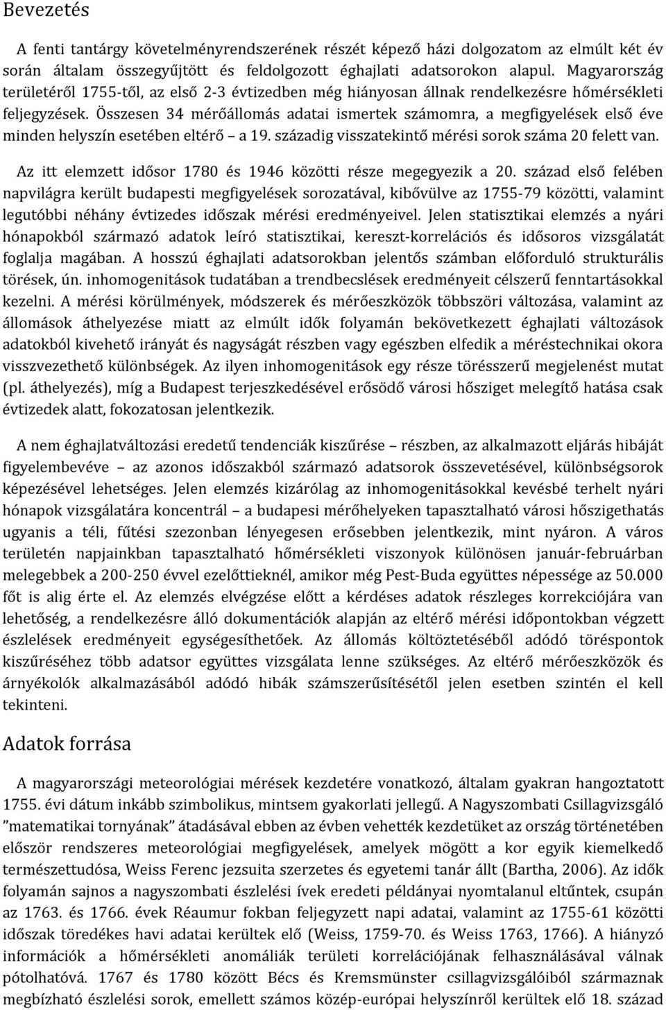 Összesen 34 mérőállomás adatai ismertek számomra, a megfigyelések első éve minden helyszín esetében eltérő a 19. századig visszatekintő mérési sorok száma 20 felett van.