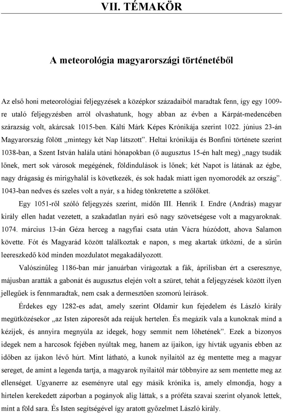 Heltai krónikája és Bonfini története szerint 1038-ban, a Szent István halála utáni hónapokban (ő augusztus 15-én halt meg) nagy tsudák lőnek, mert sok városok megégének, földindulások is lőnek; két