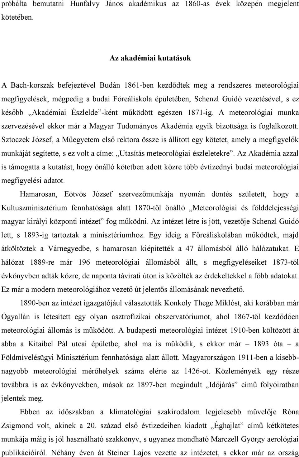 később Akadémiai Észlelde -ként működött egészen 1871-ig. A meteorológiai munka szervezésével ekkor már a Magyar Tudományos Akadémia egyik bizottsága is foglalkozott.