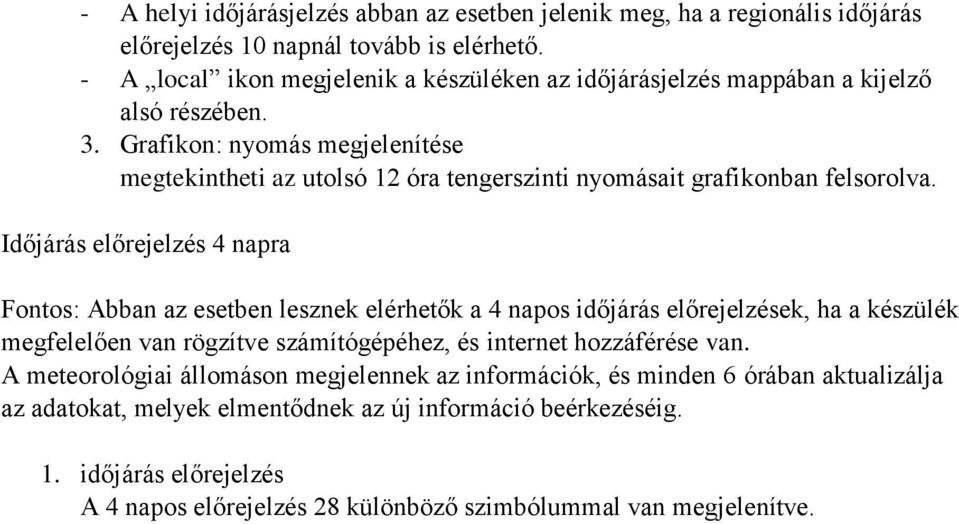 Grafikon: nyomás megjelenítése megtekintheti az utolsó 12 óra tengerszinti nyomásait grafikonban felsorolva.