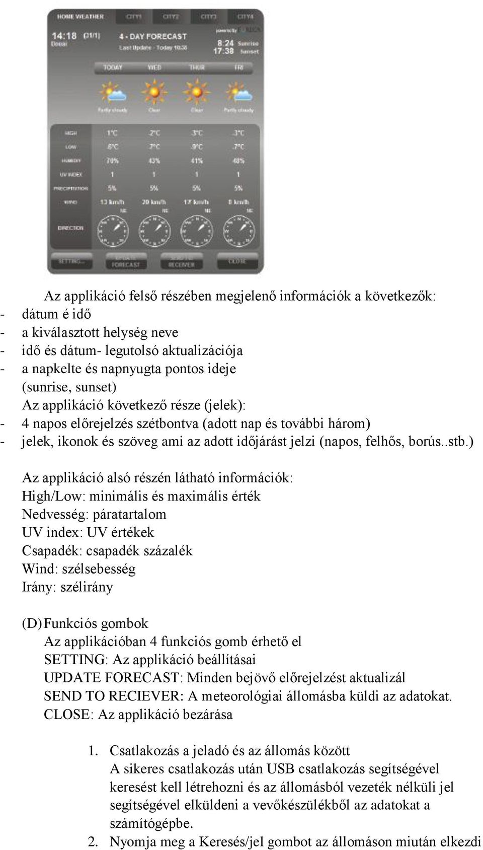 ) Az applikáció alsó részén látható információk: High/Low: minimális és maximális érték Nedvesség: páratartalom UV index: UV értékek Csapadék: csapadék százalék Wind: szélsebesség Irány: szélirány