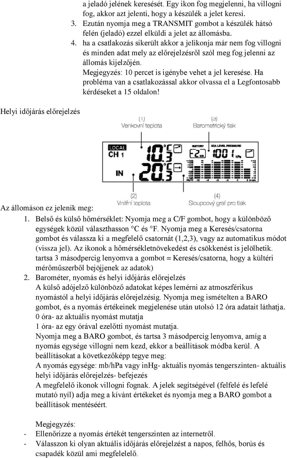 ha a csatlakozás sikerült akkor a jelikonja már nem fog villogni és minden adat mely az előrejelzésről szól meg fog jelenni az állomás kijelzőjén.