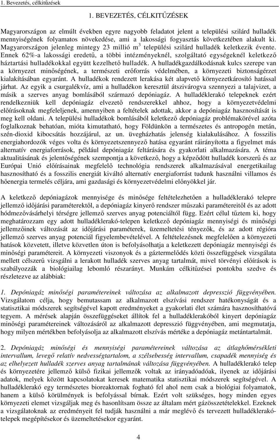 alakult ki. Magyarországon jelenleg mintegy 23 millió m 3 települési szilárd hulladék keletkezik évente.