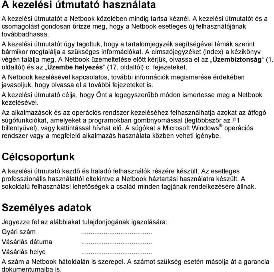 A kezelési útmutatót úgy tagoltuk, hogy a tartalomjegyzék segítségével témák szerint bármikor megtalálja a szükséges információkat. A címszójegyzéket (index) a kézikönyv végén találja meg.