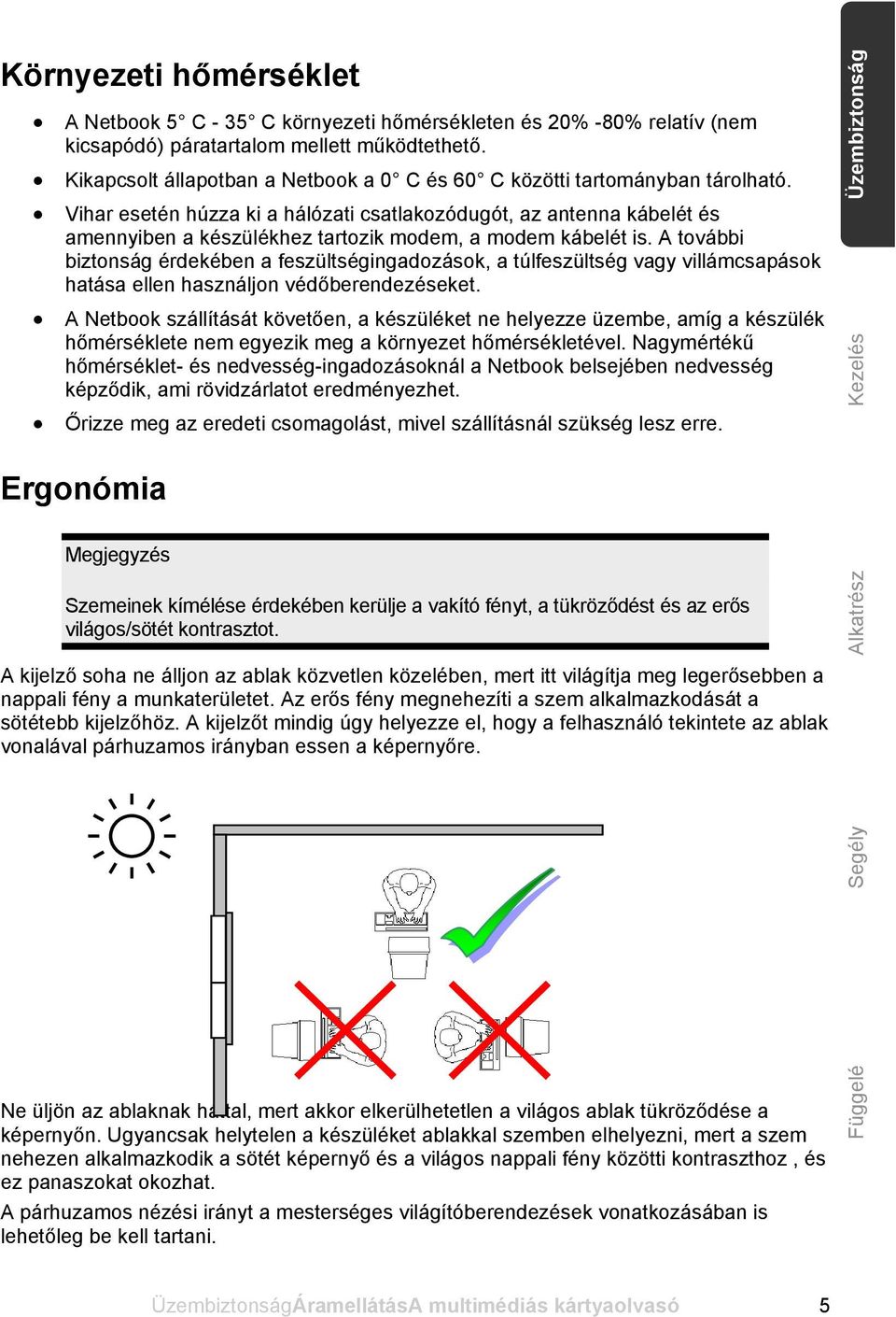 Vihar esetén húzza ki a hálózati csatlakozódugót, az antenna kábelét és amennyiben a készülékhez tartozik modem, a modem kábelét is.