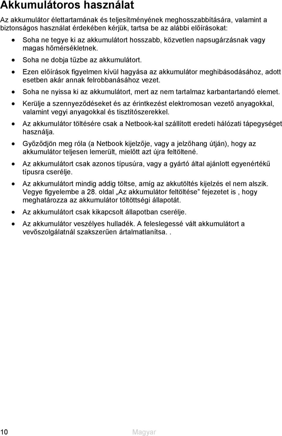 Ezen előírások figyelmen kívül hagyása az akkumulátor meghibásodásához, adott esetben akár annak felrobbanásához vezet. Soha ne nyissa ki az akkumulátort, mert az nem tartalmaz karbantartandó elemet.