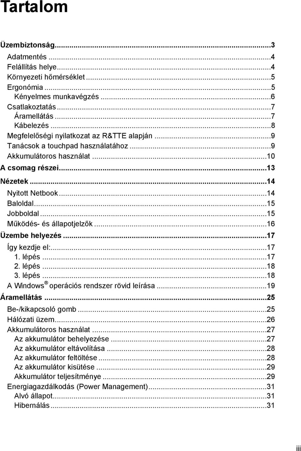 ..15 Működés- és állapotjelzők...16 Üzembe helyezés...17 Így kezdje el:...17 1. lépés...17 2. lépés...18 3. lépés...18 A Windows operációs rendszer rövid leírása...19 Áramellátás.