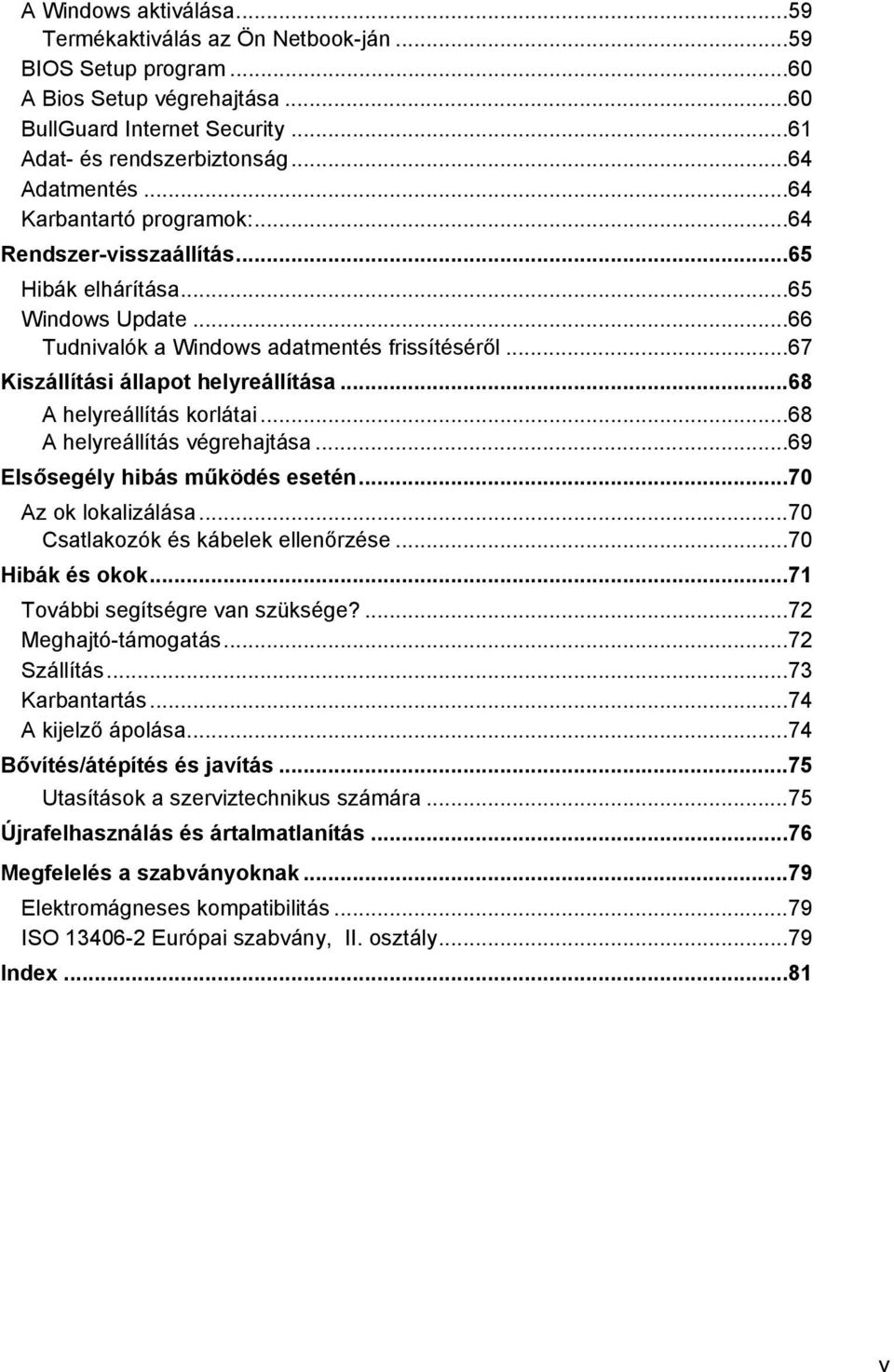 ..68 A helyreállítás korlátai...68 A helyreállítás végrehajtása...69 Elsősegély hibás működés esetén...70 Az ok lokalizálása...70 Csatlakozók és kábelek ellenőrzése...70 Hibák és okok.