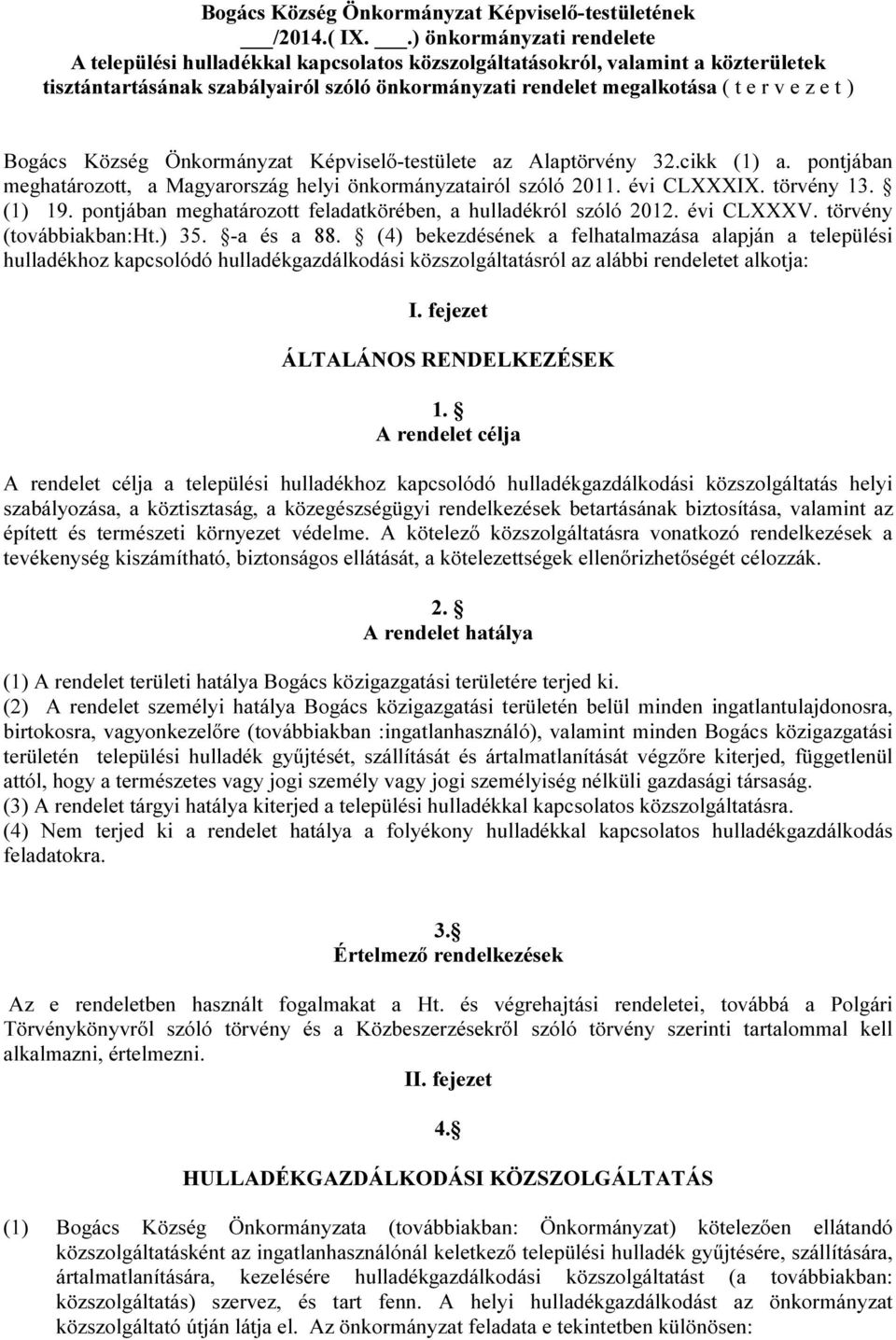 ) Bogács Község Önkormányzat Képviselő-testülete az Alaptörvény 32.cikk (1) a. pontjában meghatározott, a Magyarország helyi önkormányzatairól szóló 2011. évi CLXXXIX. törvény 13. (1) 19.