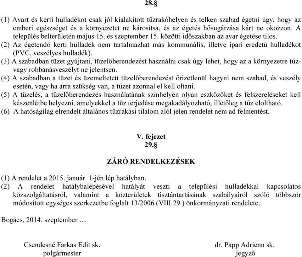 (2) Az égetendő kerti hulladék nem tartalmazhat más kommunális, illetve ipari eredetű hulladékot (PVC, veszélyes hulladék).