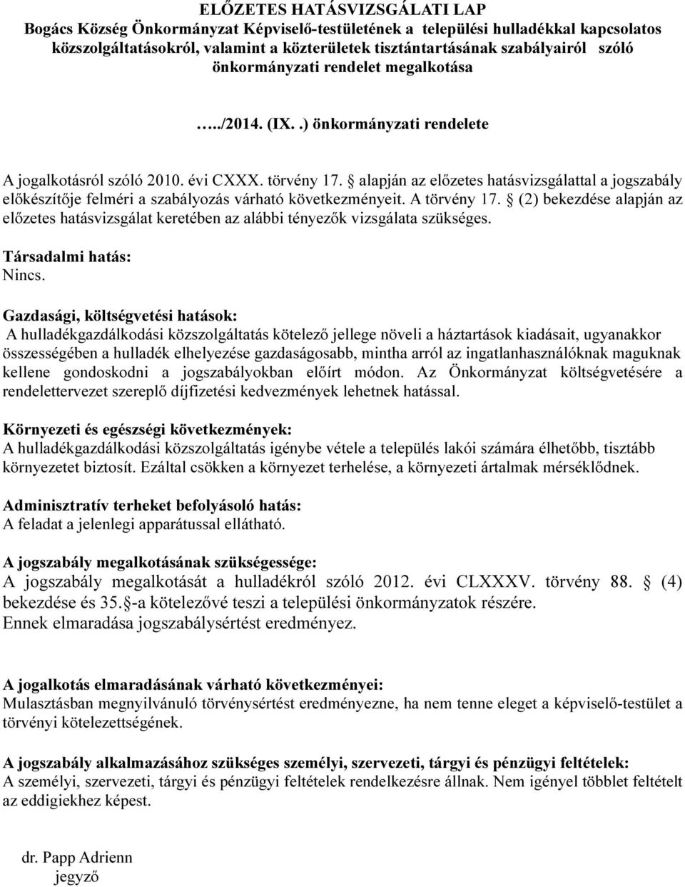 alapján az előzetes hatásvizsgálattal a jogszabály előkészítője felméri a szabályozás várható következményeit. A törvény 17.