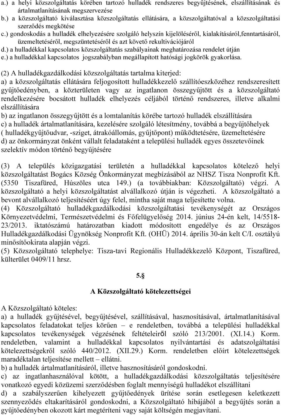 ) gondoskodás a hulladék elhelyezésére szolgáló helyszín kijelöléséről, kialakításáról,fenntartásáról, üzemeltetéséről, megszüntetéséről és azt követő rekultivációjáról d.