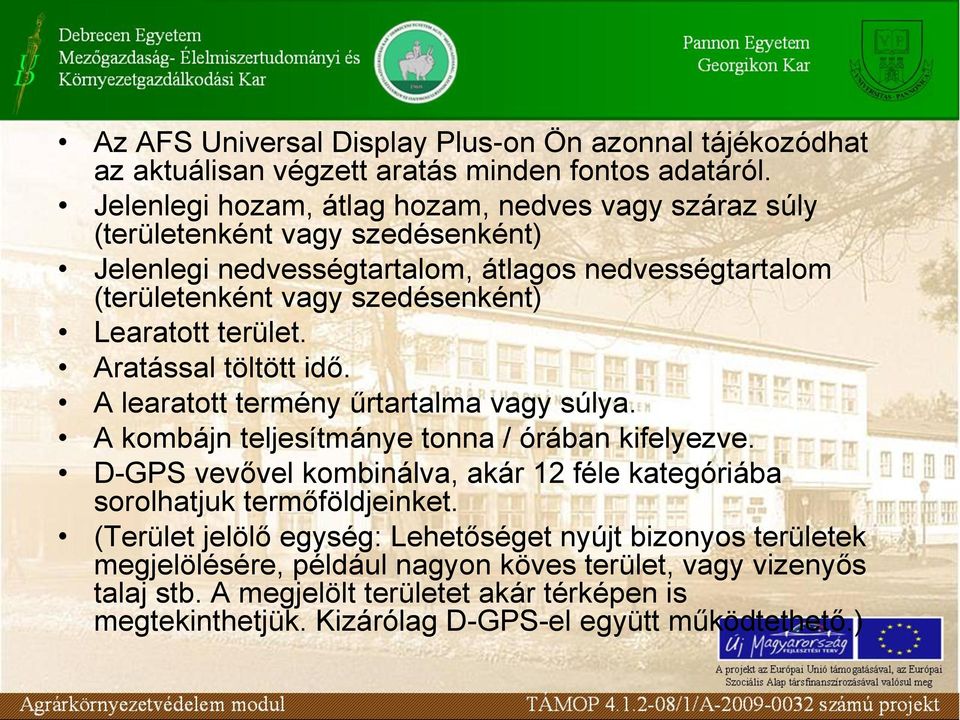 Learatott terület. Aratással töltött idő. A learatott termény űrtartalma vagy súlya. A kombájn teljesítmánye tonna / órában kifelyezve.