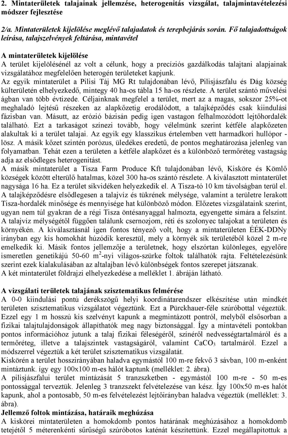 megfelelően heterogén területeket kapjunk. Az egyik mintaterület a Pilisi Táj MG Rt tulajdonában lévő, Pilisjászfalu és Dág község külterületén elhelyezkedő, mintegy 40 ha-os tábla 15 ha-os részlete.