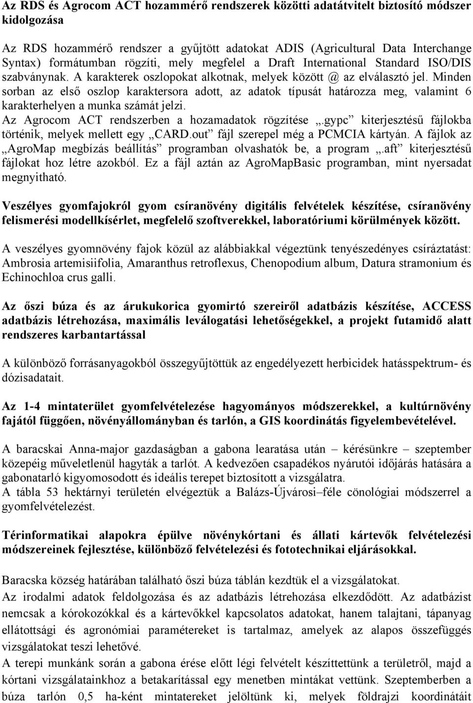 Minden sorban az első oszlop karaktersora adott, az adatok típusát határozza meg, valamint 6 karakterhelyen a munka számát jelzi. Az Agrocom ACT rendszerben a hozamadatok rögzítése.