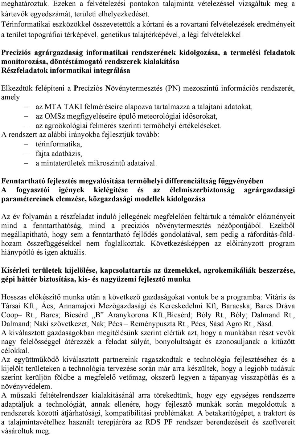 Precíziós agrárgazdaság informatikai rendszerének kidolgozása, a termelési feladatok monitorozása, döntéstámogató rendszerek kialakítása Részfeladatok informatikai integrálása Elkezdtük felépíteni a