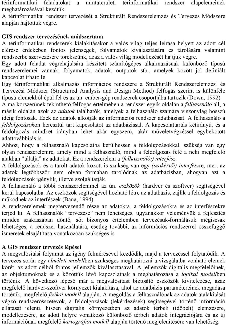 GIS rendszer tervezésének módszertana A térinformatikai rendszerek kialakításakor a valós világ teljes leírása helyett az adott cél elérése érdekében fontos jelenségek, folyamatok kiválasztására és