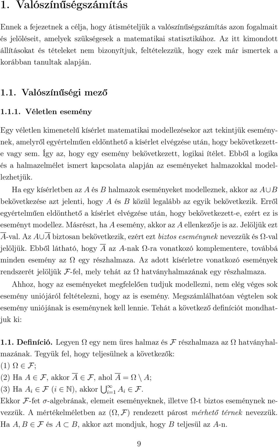 1. Valószínűségi mező 1.1.1. Véletlen esemény Egy véletlen kimenetelű kísérlet matematikai modellezésekor azt tekintjük eseménynek, amelyről egyértelműen eldönthető a kísérlet elvégzése után, hogy bekövetkezette vagy sem.