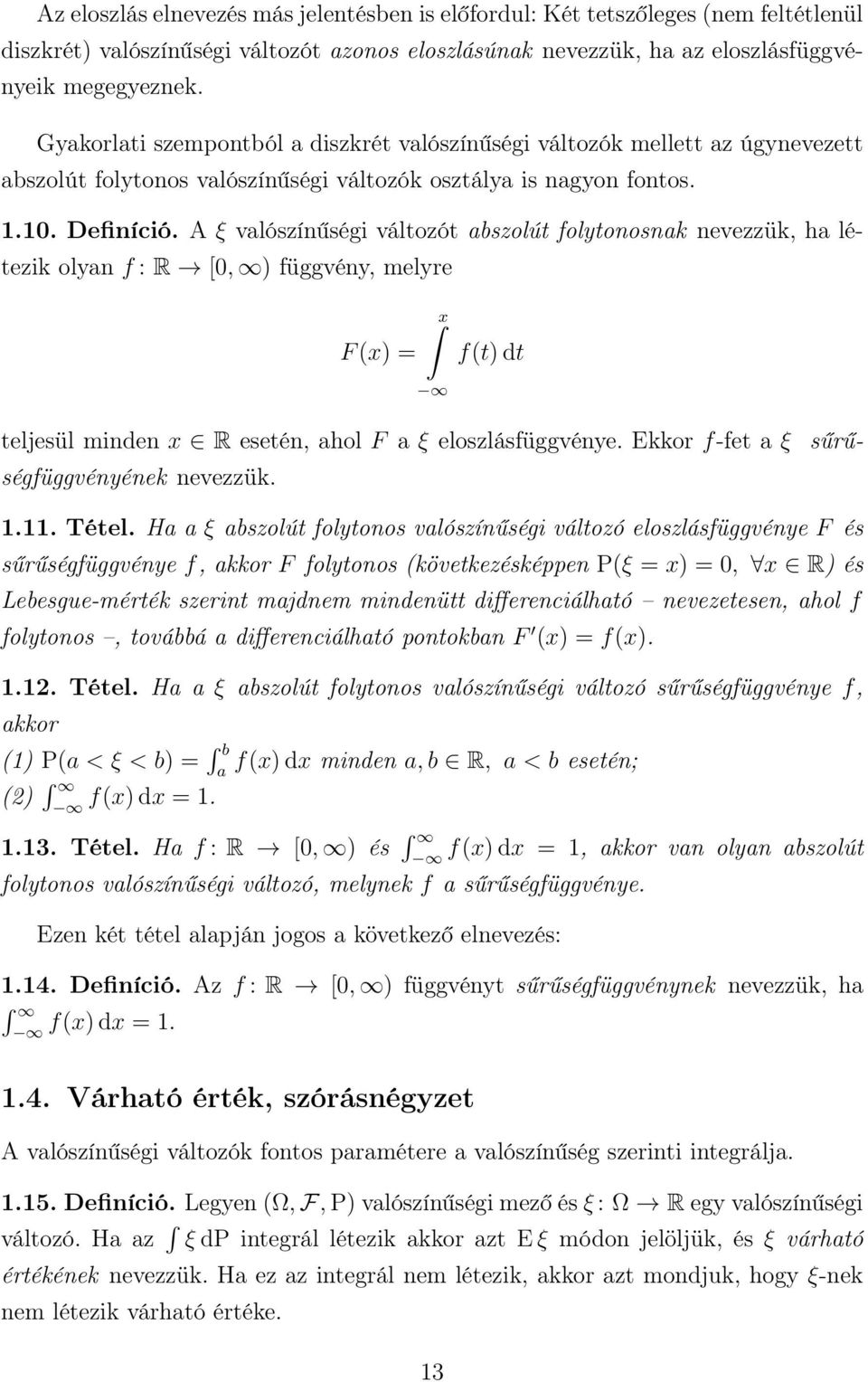 A ξ valószínűségi változót abszolút folytonosnak nevezzük, ha létezik olyan f : R [0, függvény, melyre F x = x ft dt teljesül minden x R esetén, ahol F a ξ eloszlásfüggvénye.