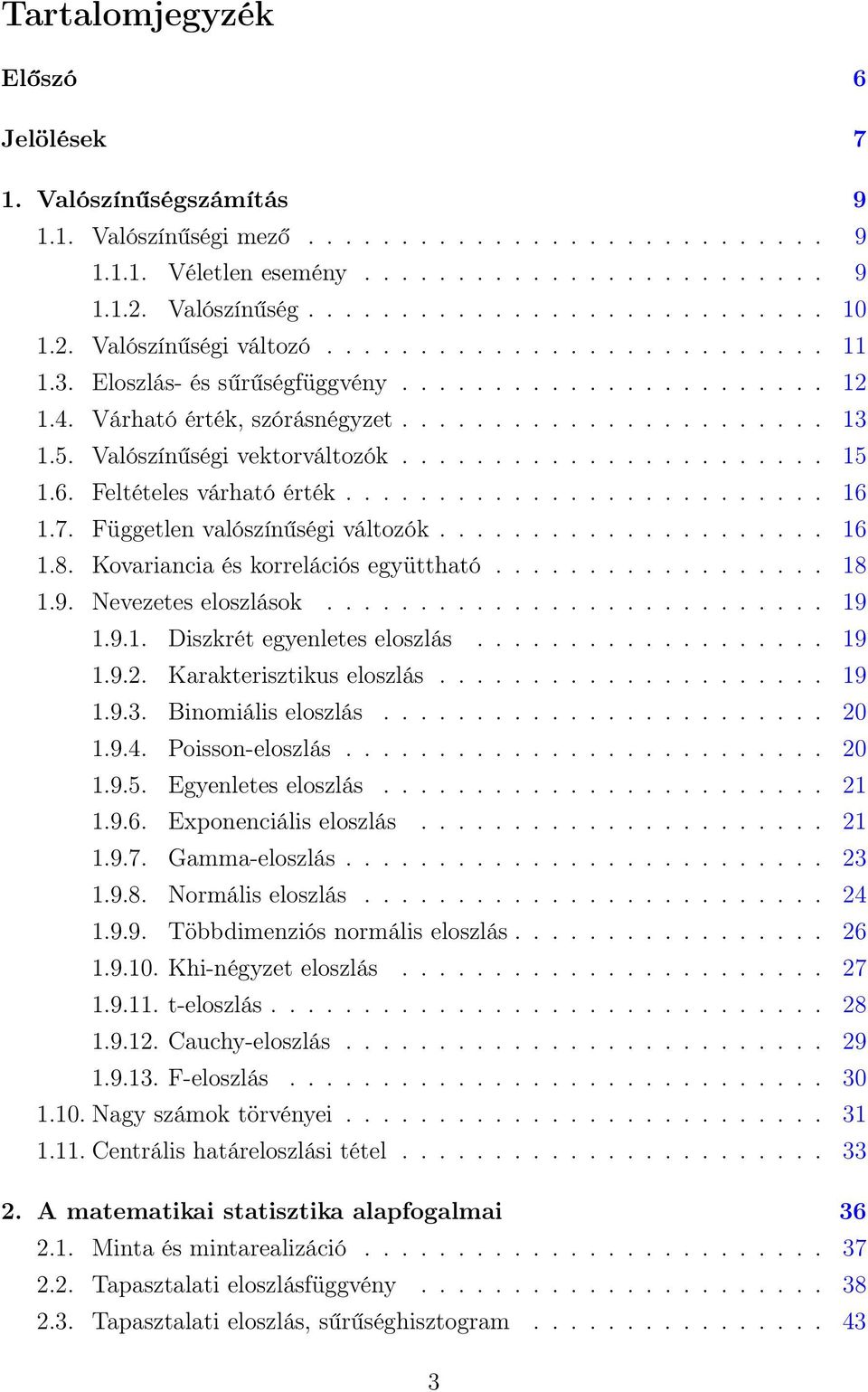 Valószínűségi vektorváltozók....................... 15 1.6. Feltételes várható érték.......................... 16 1.7. Független valószínűségi változók..................... 16 1.8.