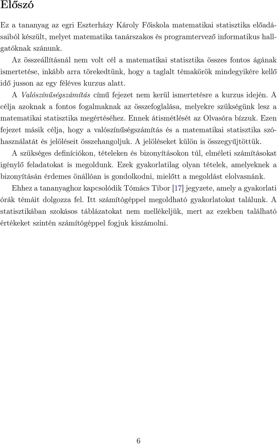 A Valószínűségszámítás című fejezet nem kerül ismertetésre a kurzus idején. A célja azoknak a fontos fogalmaknak az összefoglalása, melyekre szükségünk lesz a matematikai statisztika megértéséhez.