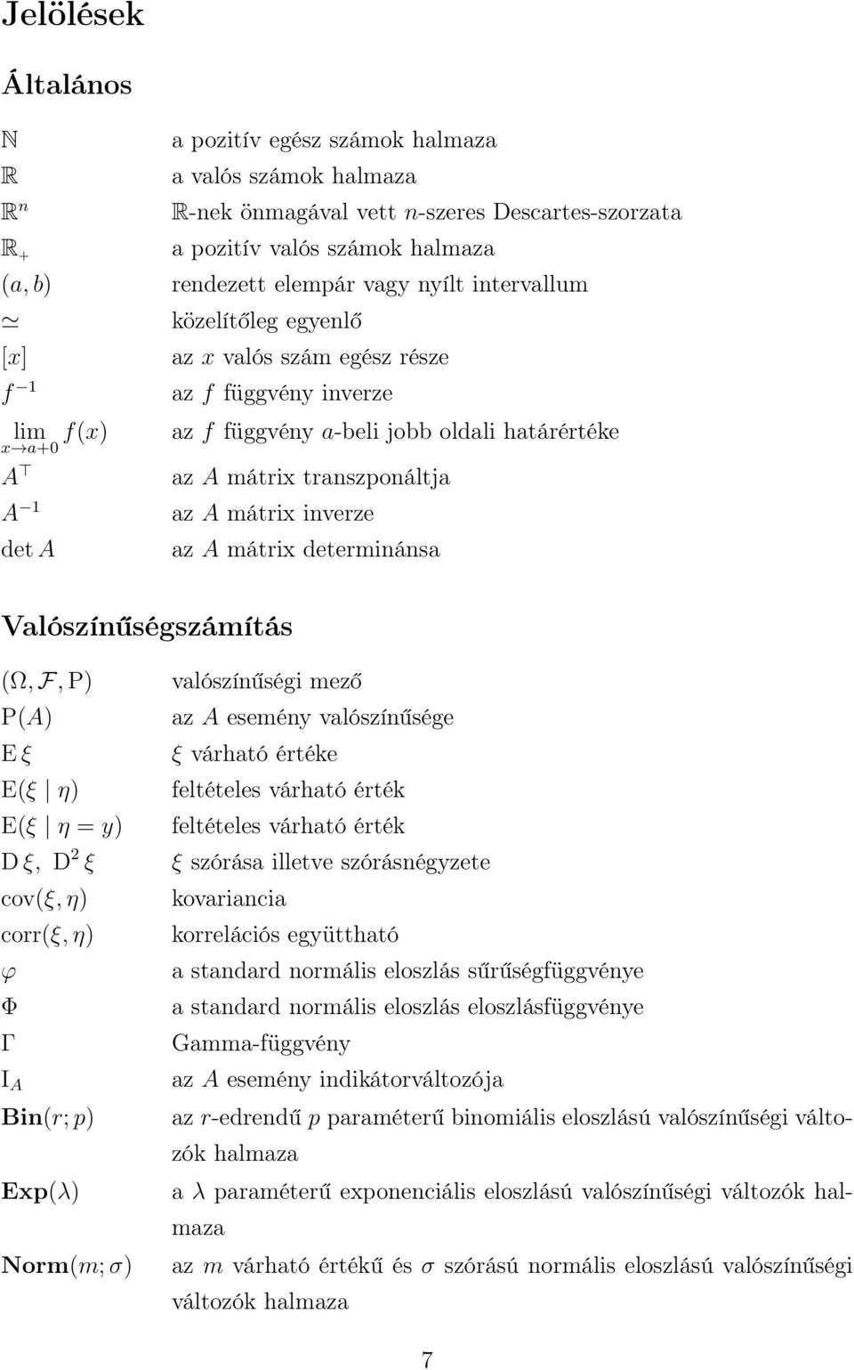 mátrix inverze az A mátrix determinánsa Valószínűségszámítás Ω, F, P PA E ξ Eξ η Eξ η = y D ξ, D ξ covξ, η corrξ, η ϕ Φ Γ I A Binr; p Expλ Normm; σ valószínűségi mező az A esemény valószínűsége ξ