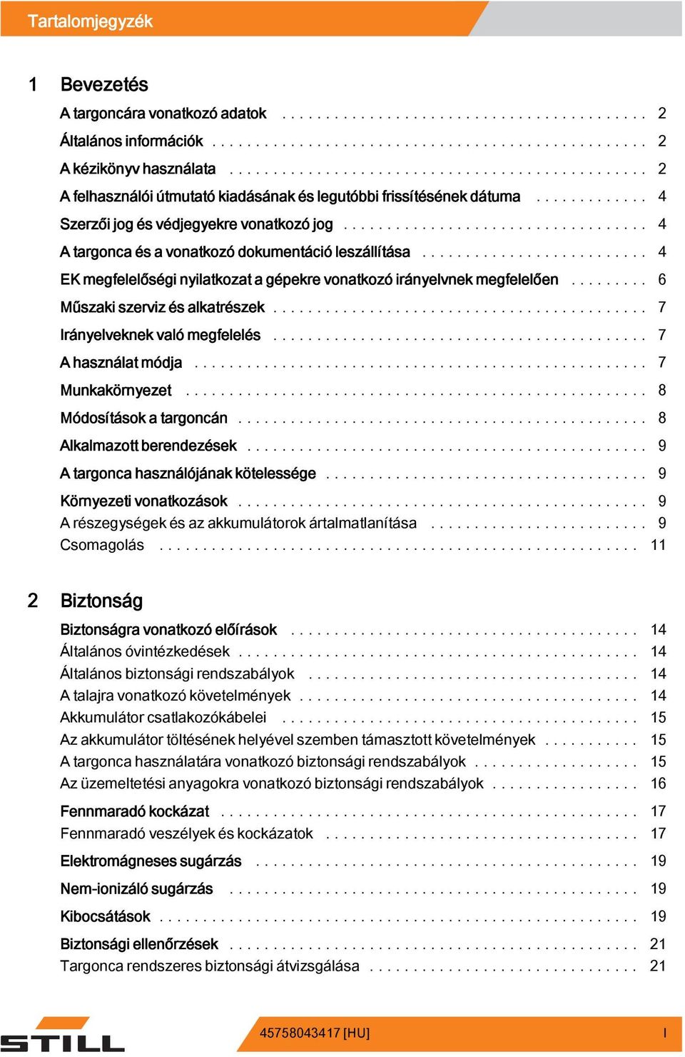 .. 6 Műszaki szerviz és alkatrészek... 7 Irányelveknek való megfelelés... 7 A használat módja... 7 Munkakörnyezet... 8 Módosítások a targoncán... 8 Alkalmazott berendezések.