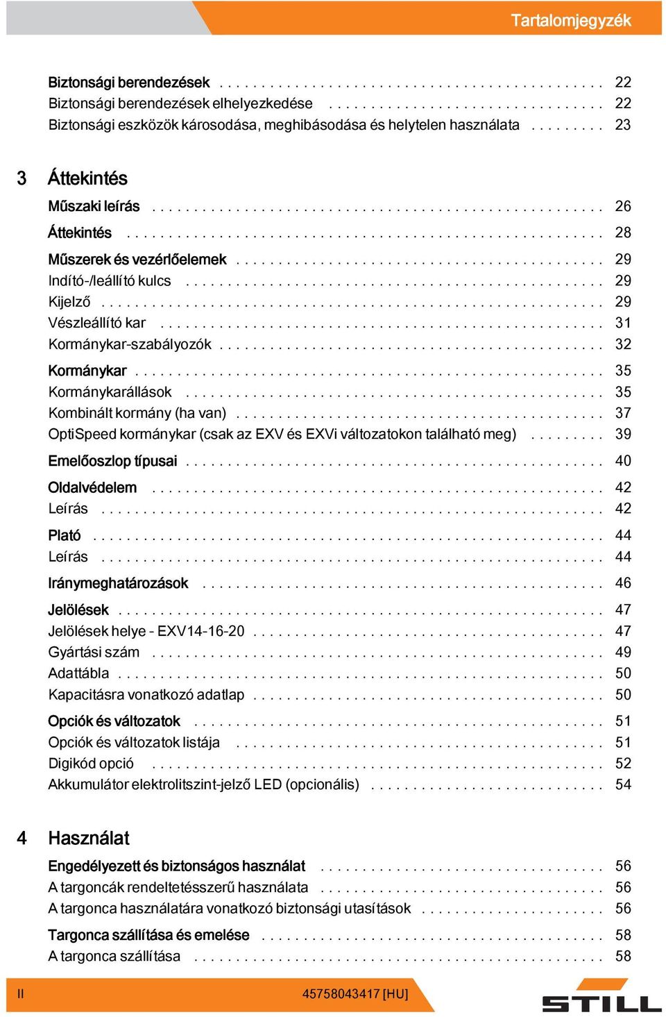 .. 35 Kombináltkormány(havan)... 37 OptiSpeed kormánykar (csak az EXV és EXVi változatokon található meg)...... 39 Emelőoszlop típusai... 40 Oldalvédelem... 42 Leírás... 42 Plató... 44 Leírás.