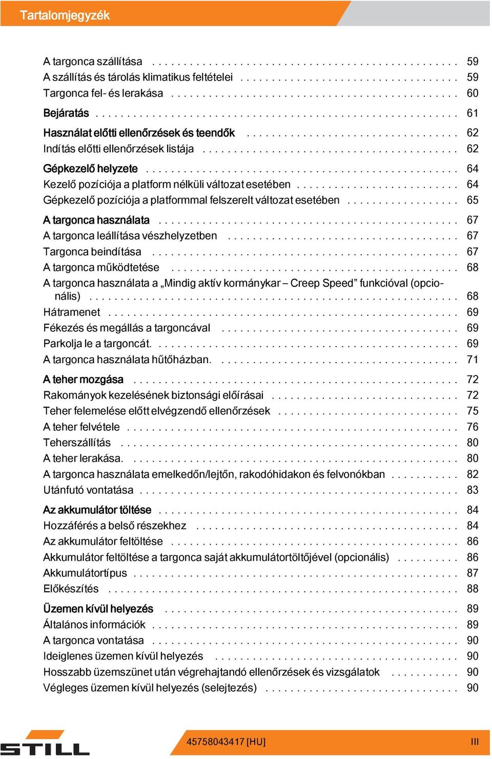 ... 65 A targonca használata... 67 A targonca leállítása vészhelyzetben... 67 Targoncabeindítása... 67 A targonca működtetése.