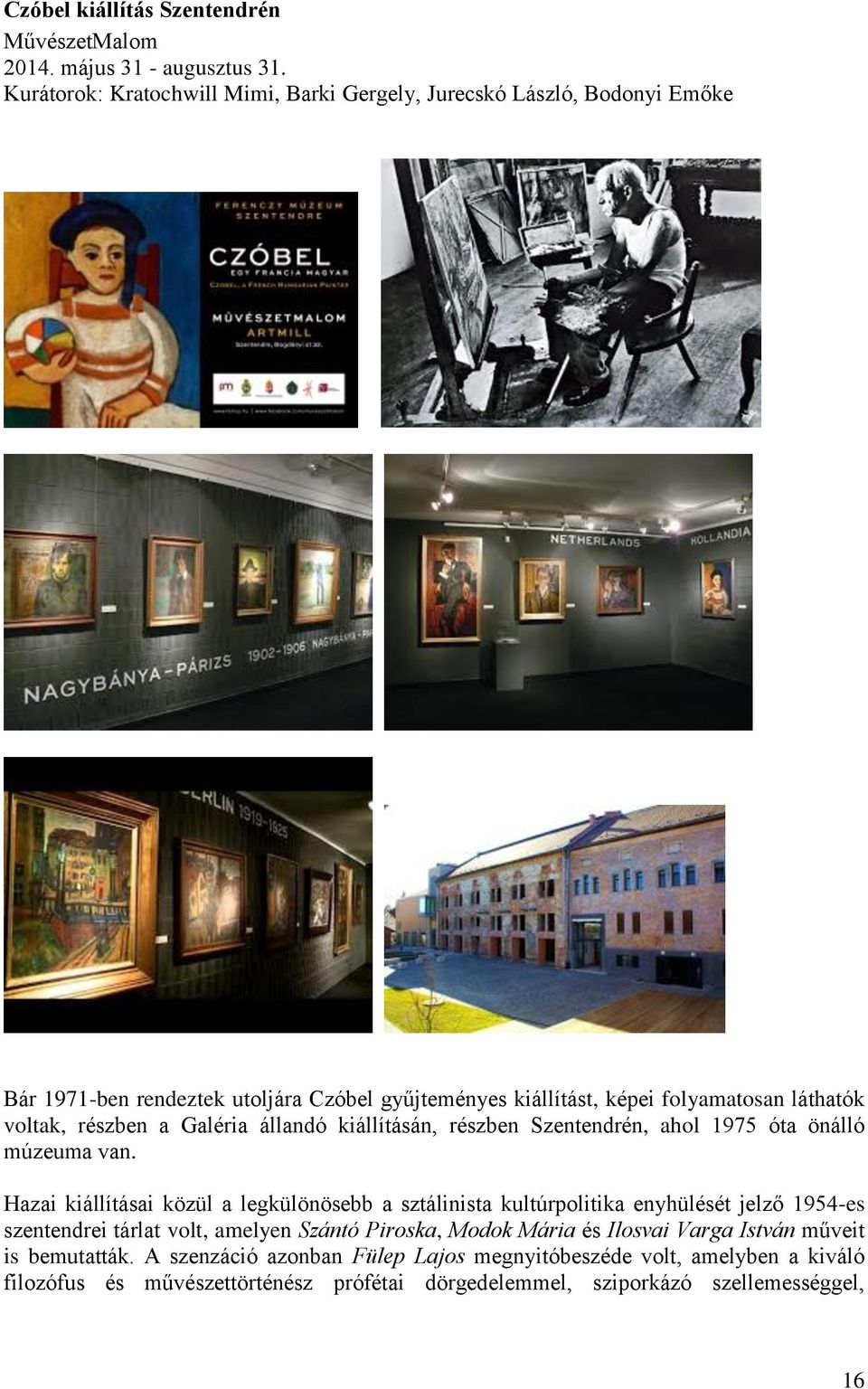 részben a Galéria állandó kiállításán, részben Szentendrén, ahol 1975 óta önálló múzeuma van.