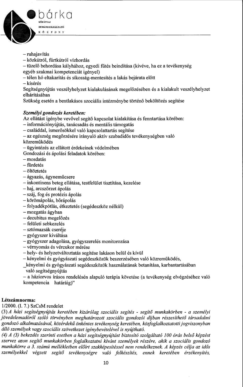 bentlakásos szociális intézménybe történő beköltözés segítése Személyi gondozás keretében: Az ellátást igénybe vevővel segítő kapcsolat kialakítása és fenntartása körében: - információnyújtás,