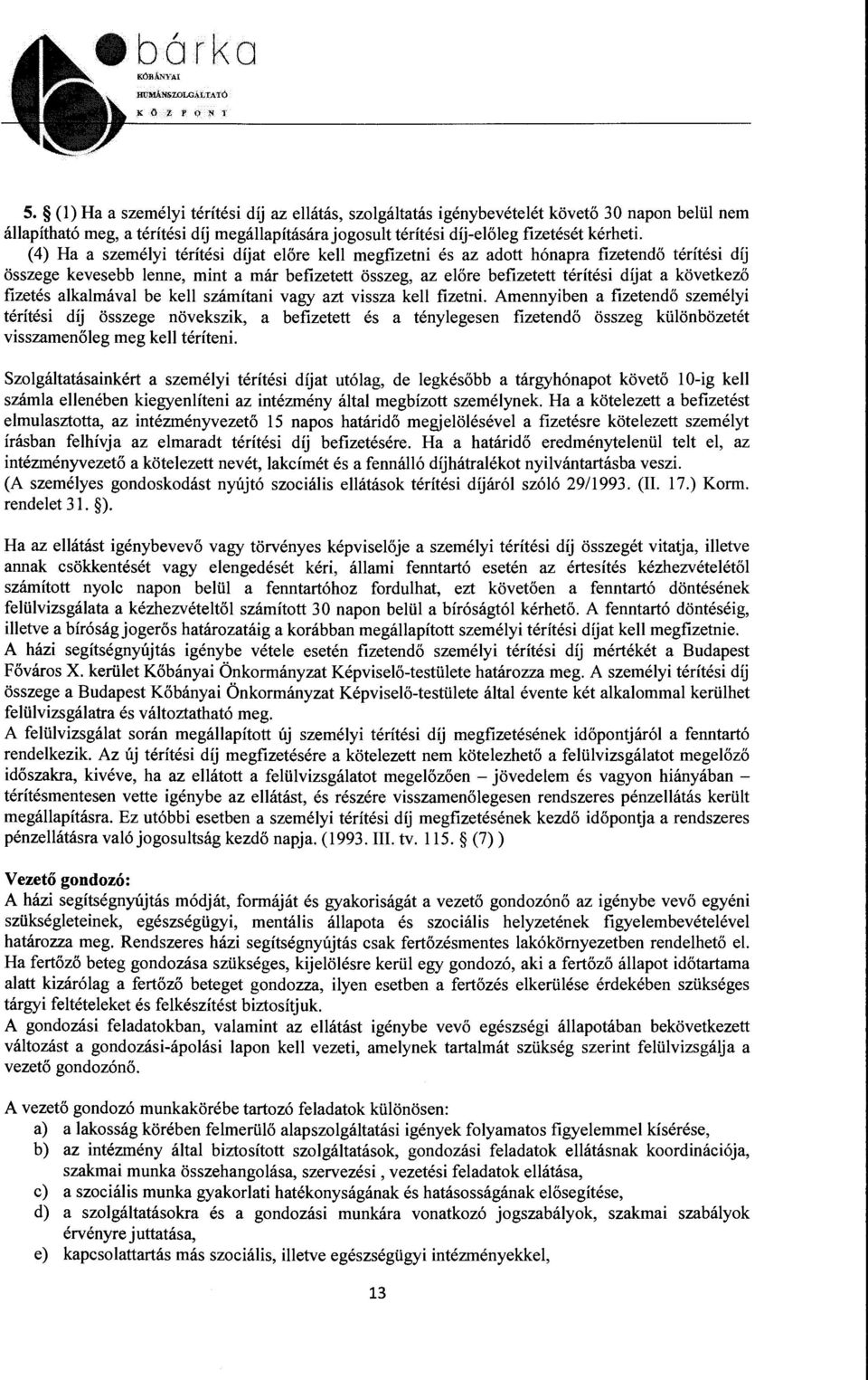 (4) Ha a személyi térítési díjat előre kell megfizetni és az adott hónapra fizetendő térítési díj összege kevesebb lenne, mint a már befizetett összeg, az előre befizetett térítési díjat a következő