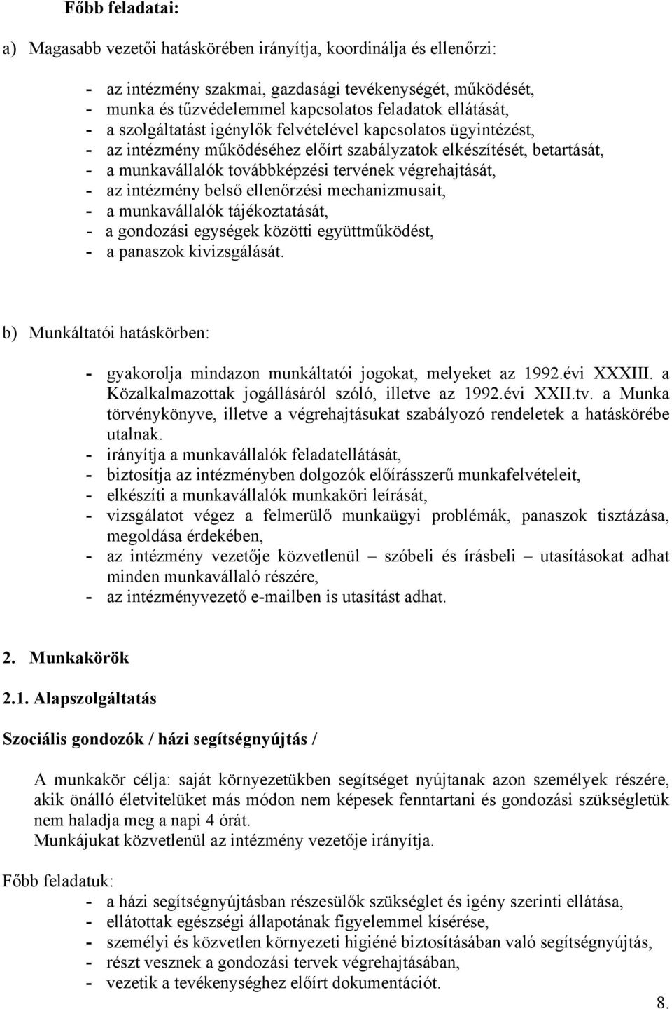 végrehajtását, - az intézmény belső ellenőrzési mechanizmusait, - a munkavállalók tájékoztatását, - a gondozási egységek közötti együttműködést, - a panaszok kivizsgálását.