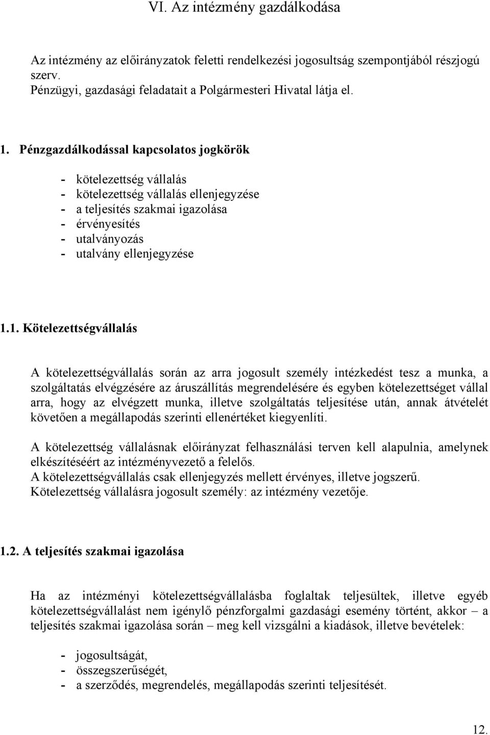 1. Kötelezettségvállalás A kötelezettségvállalás során az arra jogosult személy intézkedést tesz a munka, a szolgáltatás elvégzésére az áruszállítás megrendelésére és egyben kötelezettséget vállal