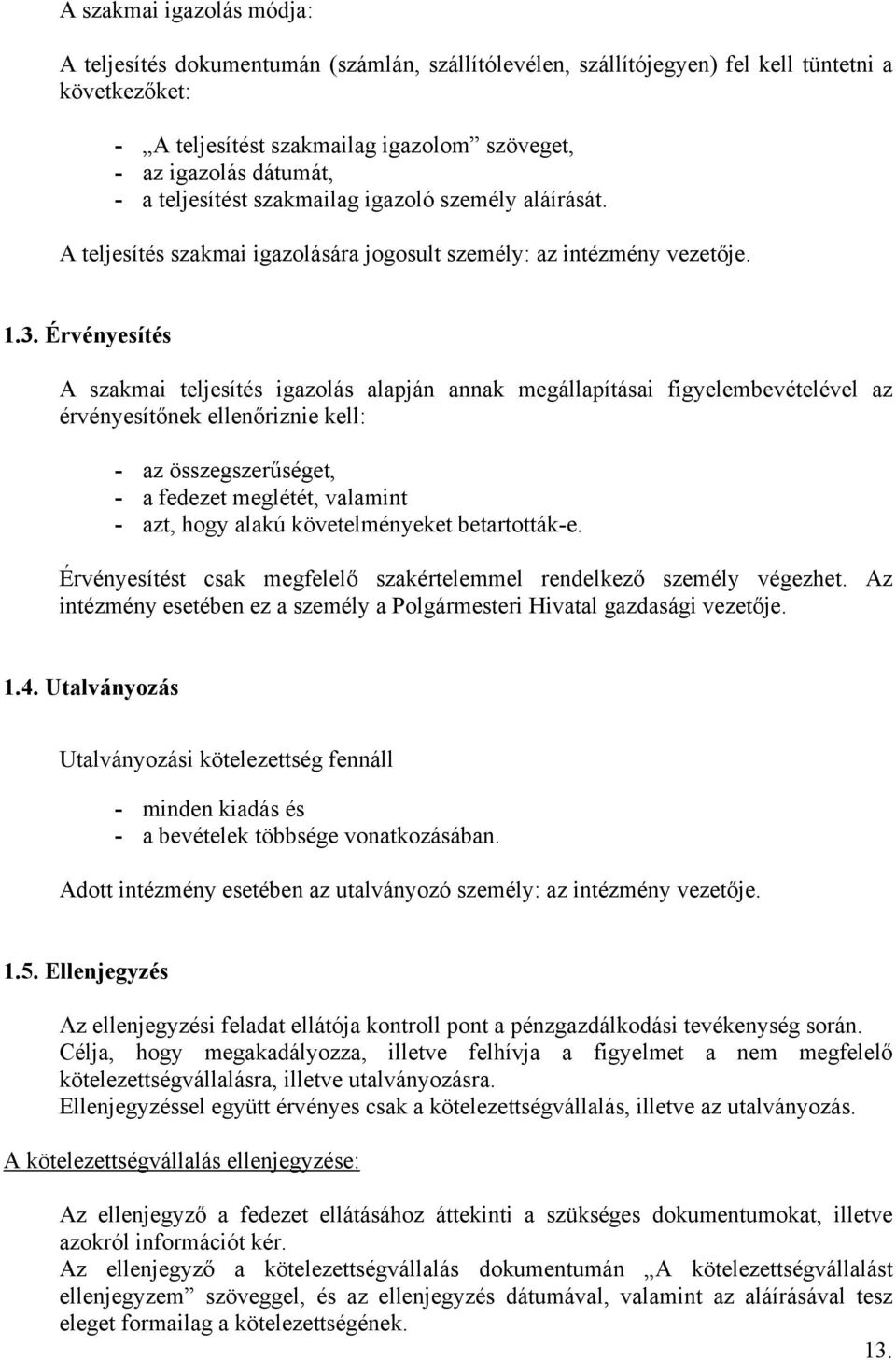 Érvényesítés A szakmai teljesítés igazolás alapján annak megállapításai figyelembevételével az érvényesítőnek ellenőriznie kell: - az összegszerűséget, - a fedezet meglétét, valamint - azt, hogy