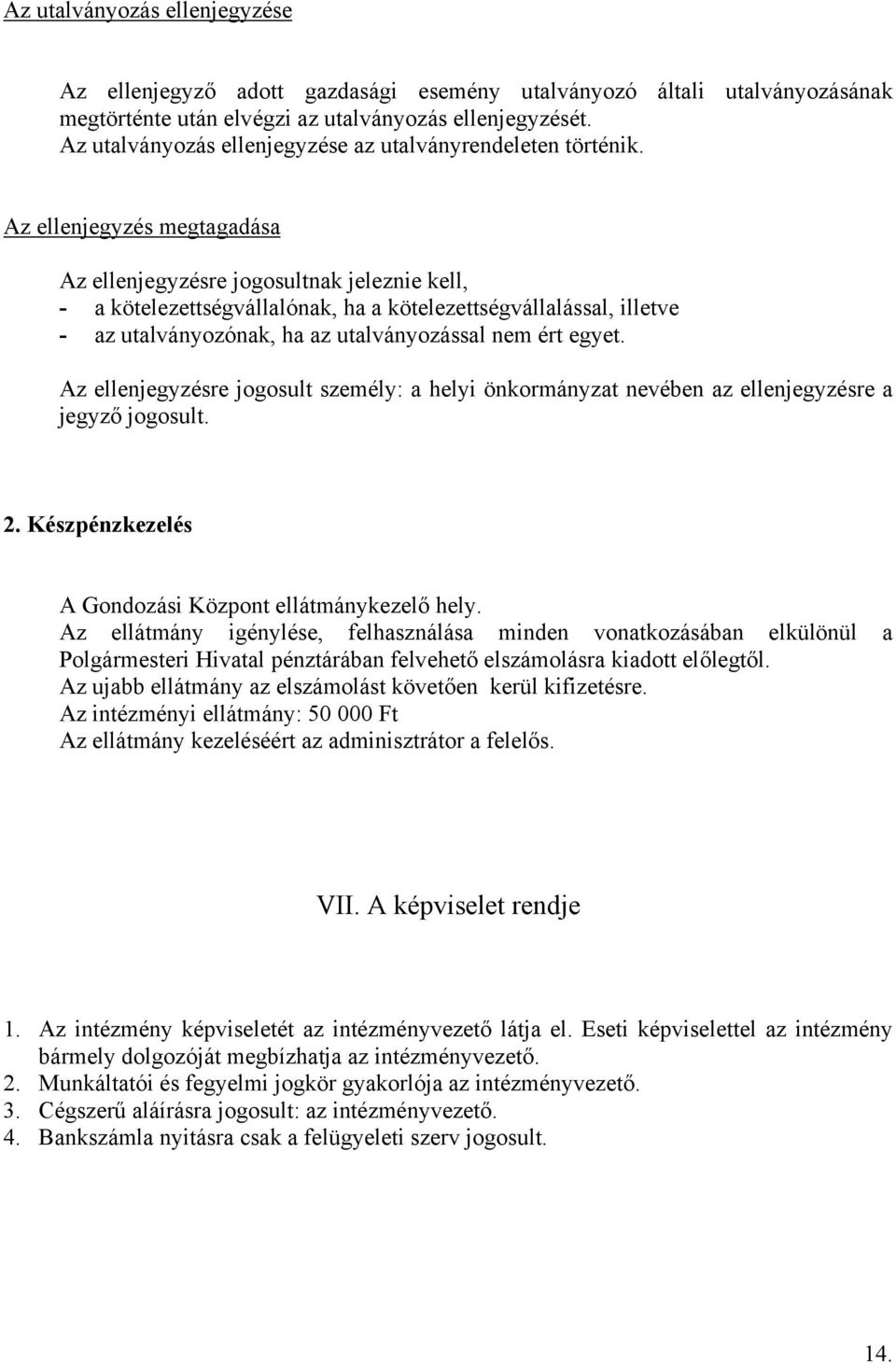 Az ellenjegyzés megtagadása Az ellenjegyzésre jogosultnak jeleznie kell, - a kötelezettségvállalónak, ha a kötelezettségvállalással, illetve - az utalványozónak, ha az utalványozással nem ért egyet.