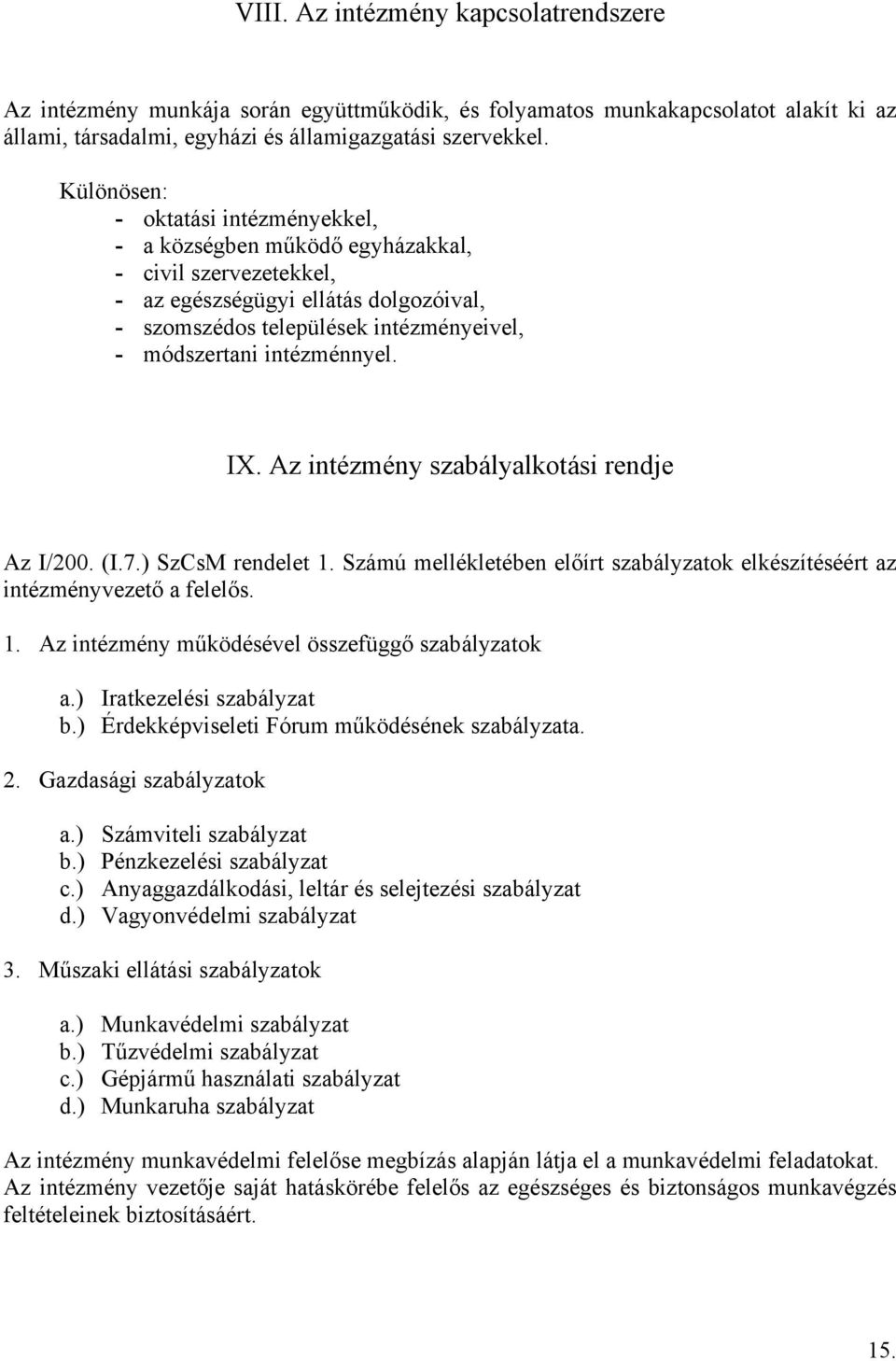 intézménnyel. IX. Az intézmény szabályalkotási rendje Az I/200. (I.7.) SzCsM rendelet 1. Számú mellékletében előírt szabályzatok elkészítéséért az intézményvezető a felelős. 1. Az intézmény működésével összefüggő szabályzatok a.