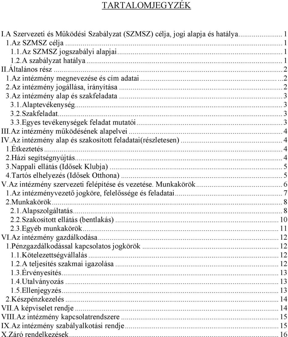 ..3 III.Az intézmény működésének alapelvei...4 IV.Az intézmény alap és szakosított feladatai(részletesen)...4 1.Étkeztetés...4 2.Házi segítségnyújtás...4 3.Nappali ellátás (Idősek Klubja)...5 4.