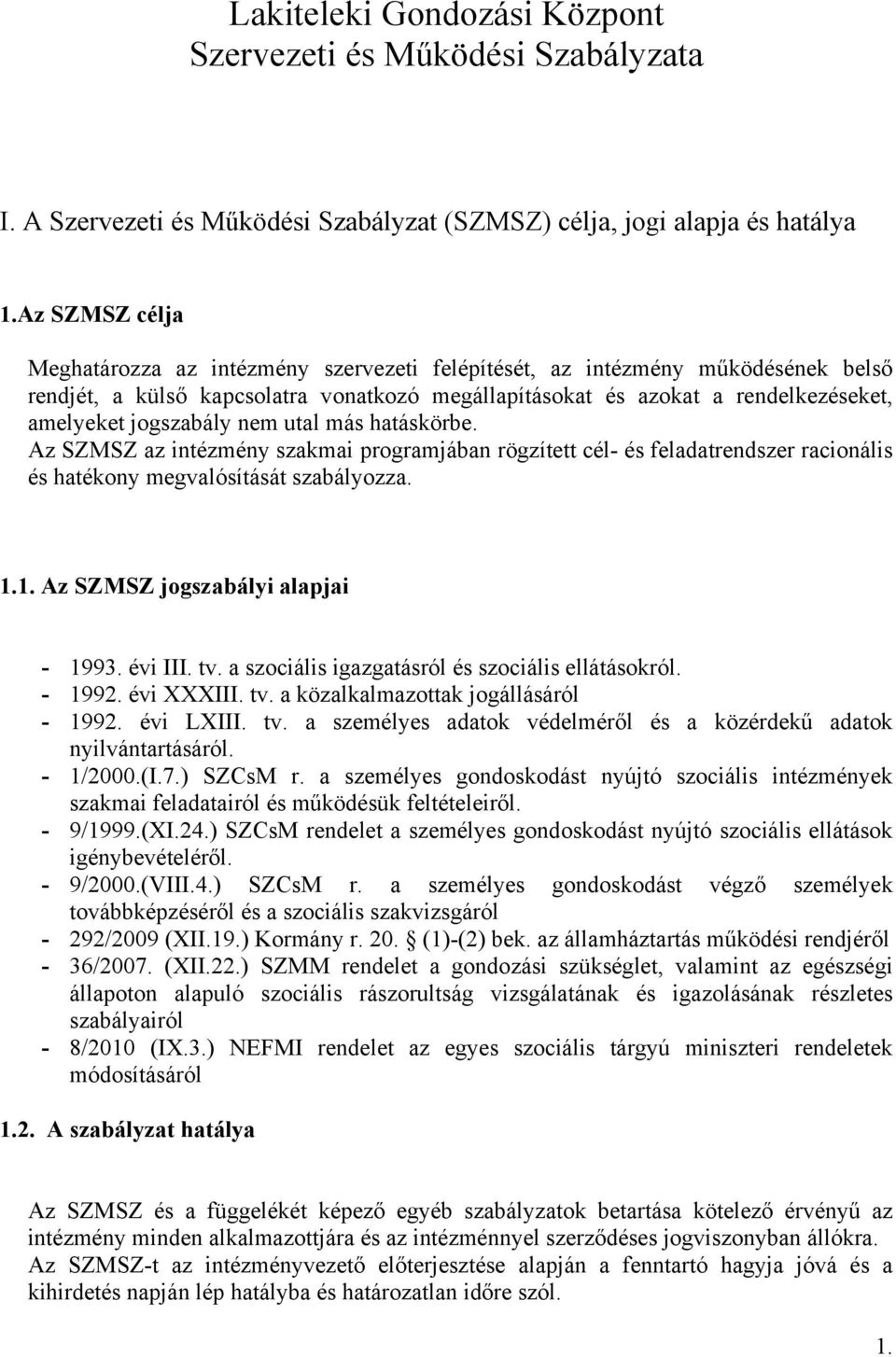 jogszabály nem utal más hatáskörbe. Az SZMSZ az intézmény szakmai programjában rögzített cél- és feladatrendszer racionális és hatékony megvalósítását szabályozza. 1.