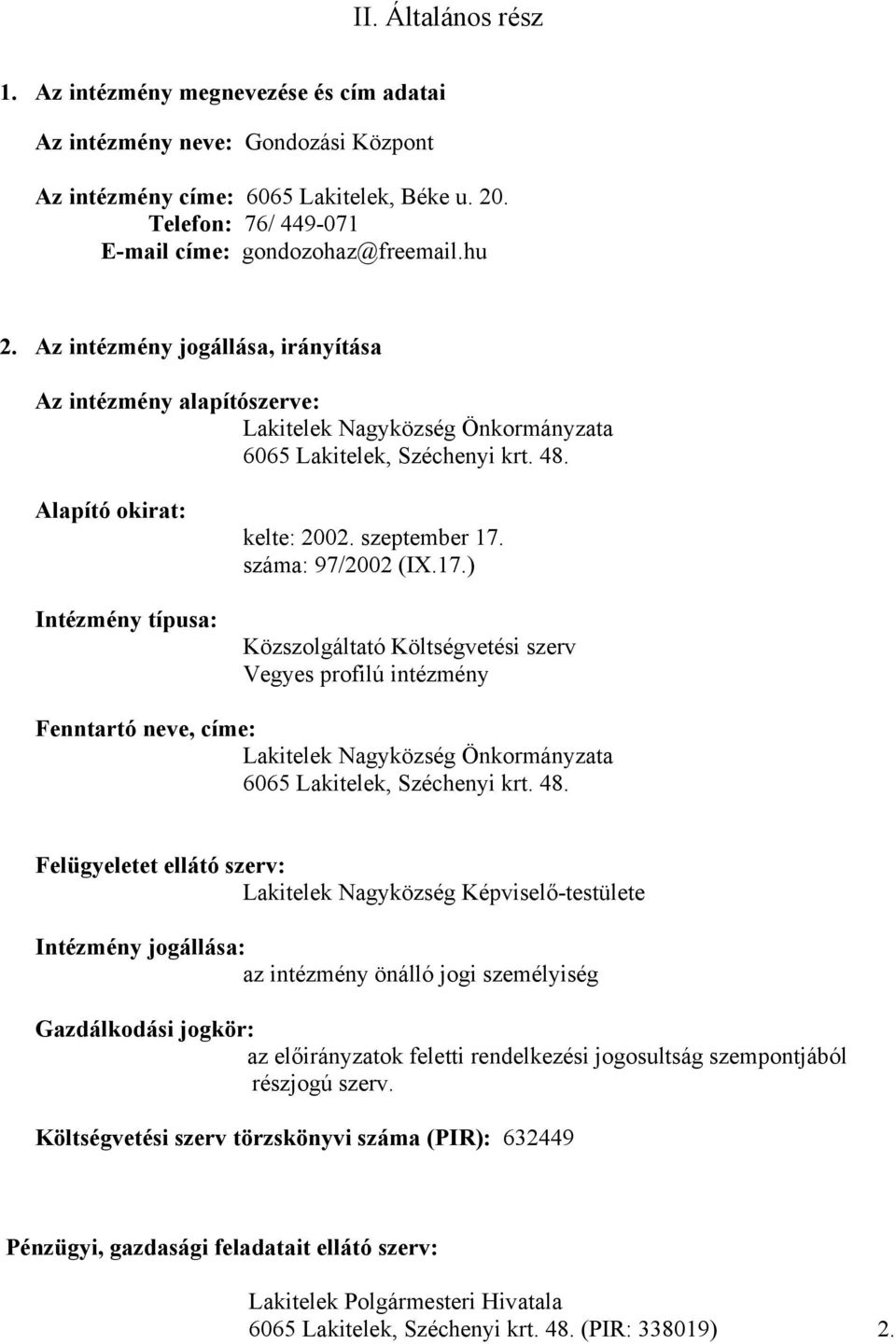 száma: 97/2002 (IX.17.) Közszolgáltató Költségvetési szerv Vegyes profilú intézmény Fenntartó neve, címe: Lakitelek Nagyközség Önkormányzata 6065 Lakitelek, Széchenyi krt. 48.