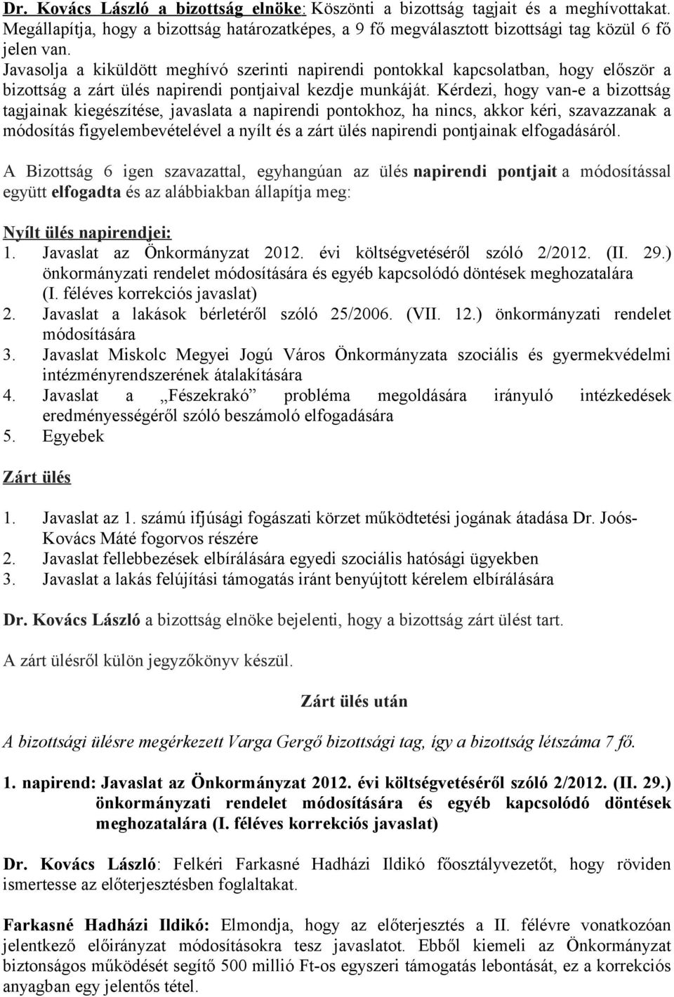 Kérdezi, hogy van-e a bizottság tagjainak kiegészítése, javaslata a napirendi pontokhoz, ha nincs, akkor kéri, szavazzanak a módosítás figyelembevételével a nyílt és a zárt ülés napirendi pontjainak