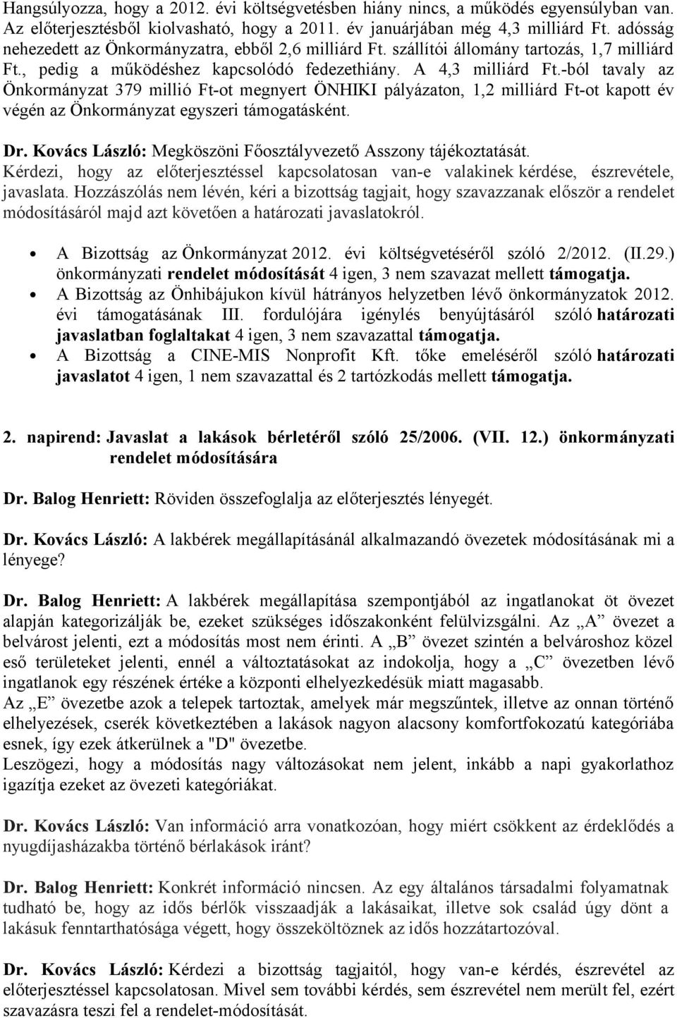 -ból tavaly az Önkormányzat 379 millió Ft-ot megnyert ÖNHIKI pályázaton, 1,2 milliárd Ft-ot kapott év végén az Önkormányzat egyszeri támogatásként. Dr.