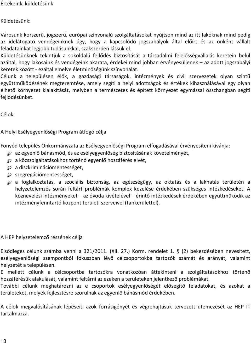 Küldetésünknek tekintjük a sokoldalú fejlődés biztosítását a társadalmi felelősségvállalás keretein belül azáltal, hogy lakosaink és vendégeink akarata, érdekei mind jobban érvényesüljenek az adott