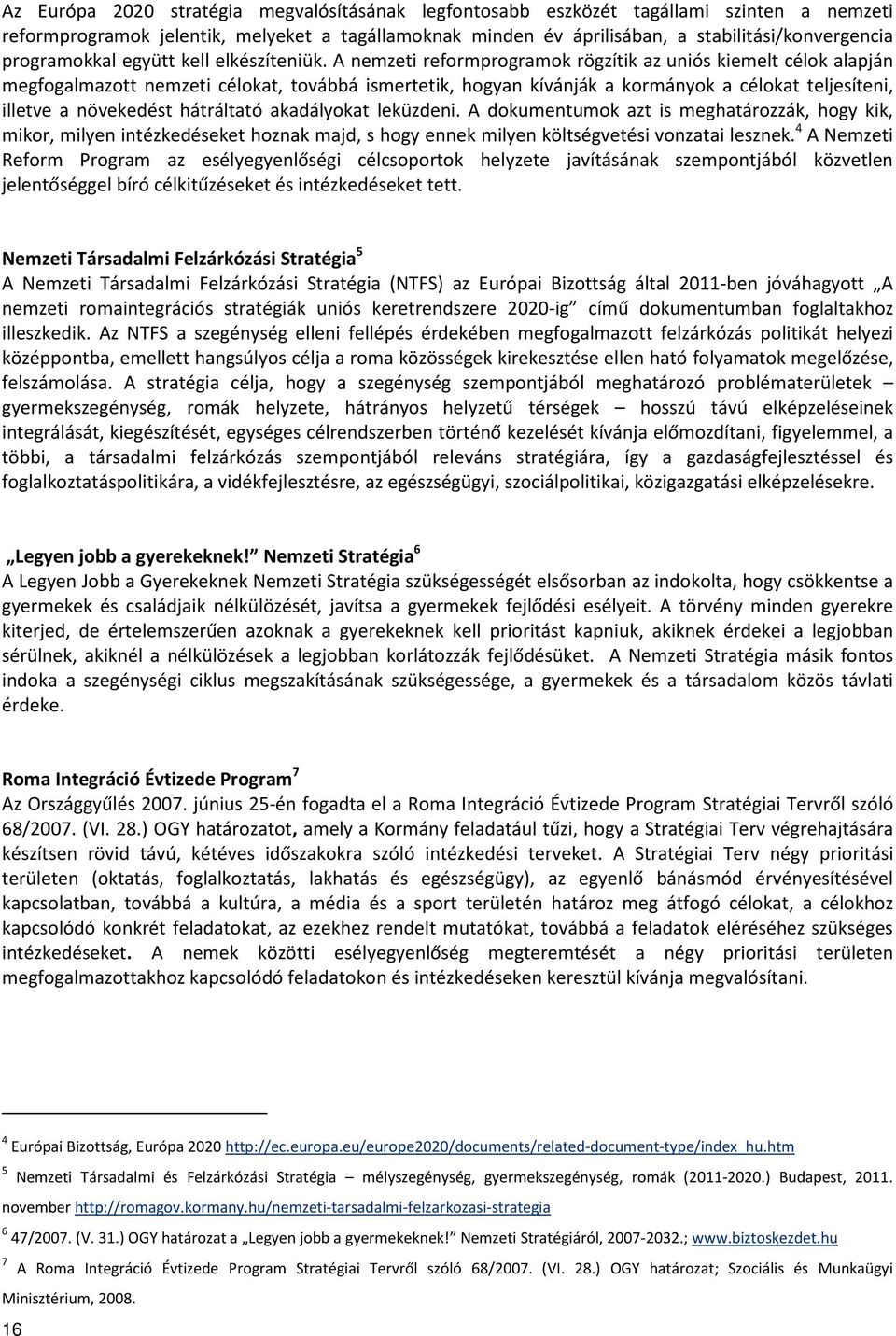 A nemzeti reformprogramok rögzítik az uniós kiemelt célok alapján megfogalmazott nemzeti célokat, továbbá ismertetik, hogyan kívánják a kormányok a célokat teljesíteni, illetve a növekedést